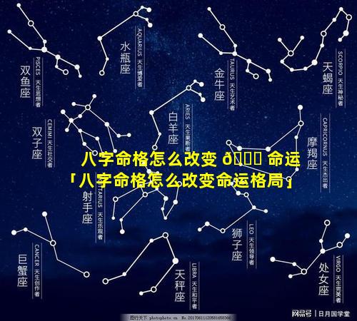 八字命格怎么改变 🕊 命运「八字命格怎么改变命运格局」